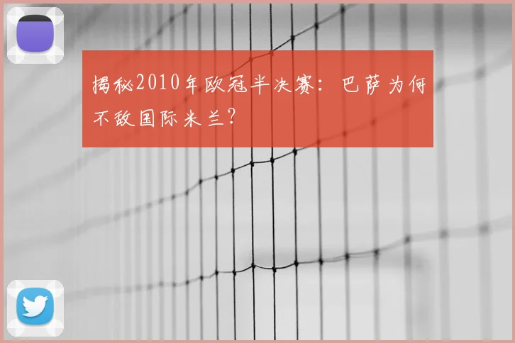 揭秘2010年欧冠半决赛：巴萨为何不敌国际米兰？