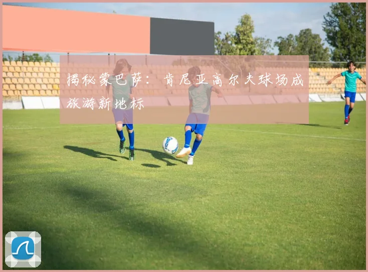 揭秘蒙巴萨：肯尼亚高尔夫球场成旅游新地标