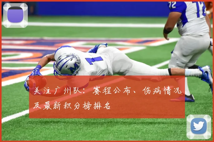 关注广州队：赛程公布、伤病情况及最新积分榜排名